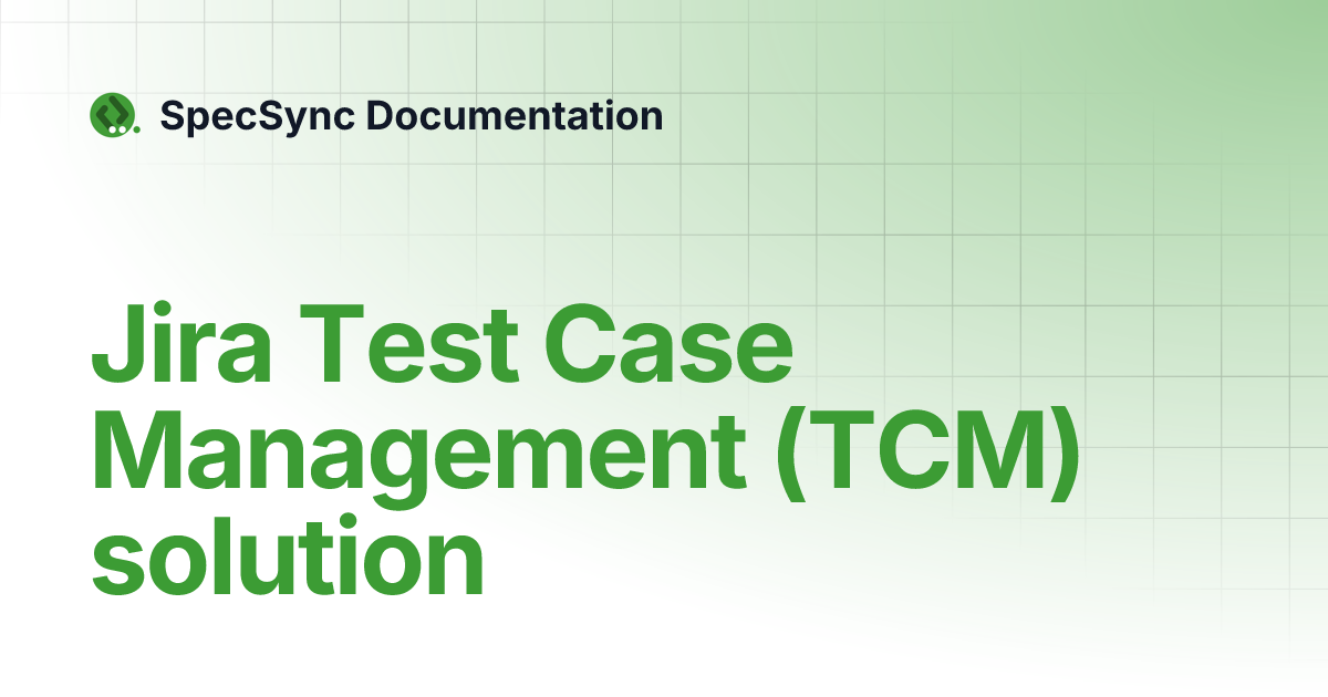 Jira Test Case Management Tcm Solution Jira Specsync Documentation